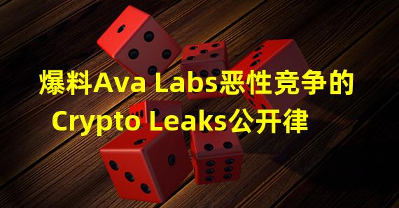 爆料Ava Labs恶性竞争的Crypto Leaks公开律所AVAX代币分配条款