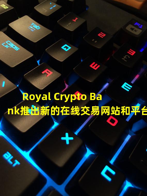 Royal Crypto Bank推出新的在线交易网站和平台