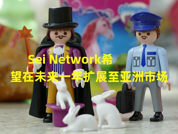 Sei Network希望在未来一年扩展至亚洲市场
