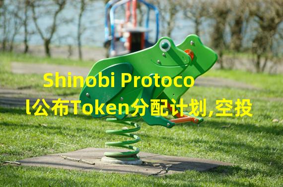 Shinobi Protocol公布Token分配计划,空投包含Beta测试人员