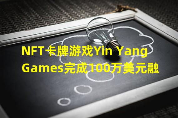 NFT卡牌游戏Yin Yang Games完成100万美元融资