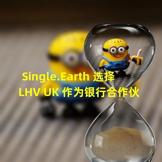 Single.Earth 选择 LHV UK 作为银行合作伙伴