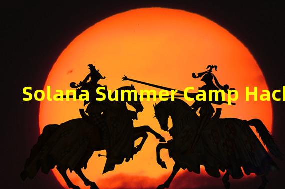 Solana Summer Camp Hackathon进入评审阶段