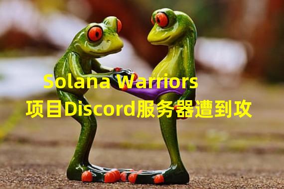 Solana Warriors项目Discord服务器遭到攻击