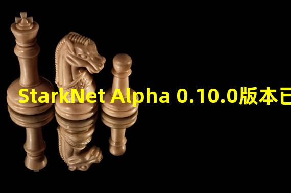 StarkNet Alpha 0.10.0版本已在Goerli测试网上发布