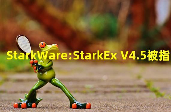 StarkWare:StarkEx V4.5被指出存在漏洞,现已修复