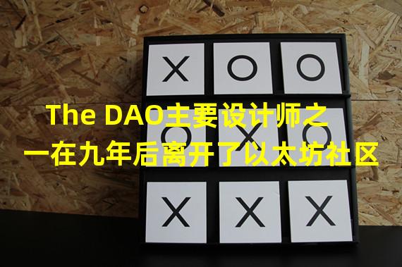 The DAO主要设计师之一在九年后离开了以太坊社区