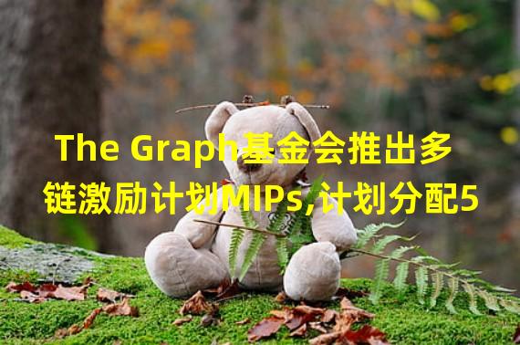 The Graph基金会推出多链激励计划MIPs,计划分配5000万枚GRT