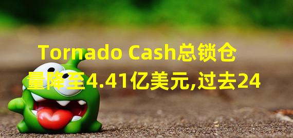 Tornado Cash总锁仓量降至4.41亿美元,过去24小时下降5.47%