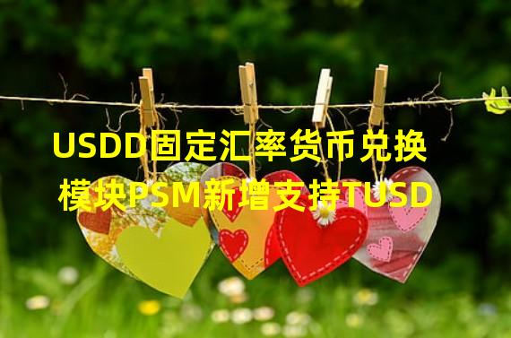 USDD固定汇率货币兑换模块PSM新增支持TUSD