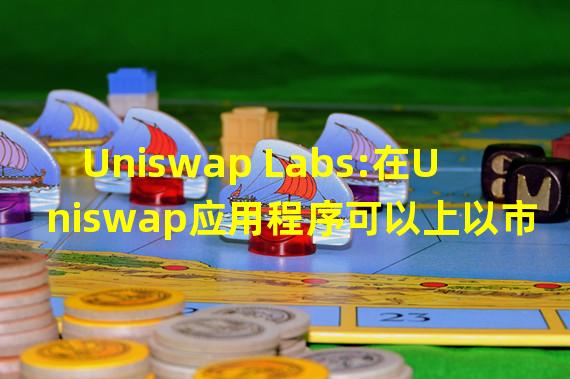 Uniswap Labs:在Uniswap应用程序可以上以市场上最好的汇率购买加密货币