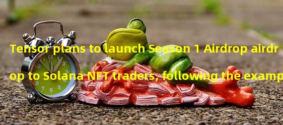 Tensor plans to launch Season 1 Airdrop airdrop to Solana NFT traders, following the example of Blur