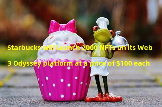 Starbucks will launch 2000 NFTs on its Web3 Odyssey platform at a price of $100 each