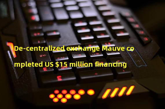 De-centralized exchange Mauve completed US $15 million financing