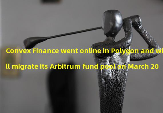 Convex Finance went online in Polygon and will migrate its Arbitrum fund pool on March 20