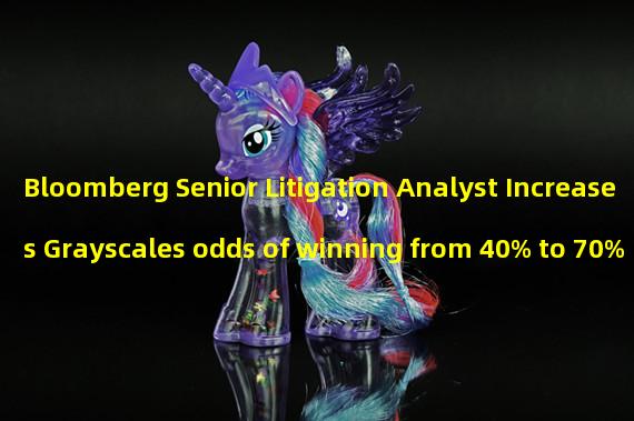 Bloomberg Senior Litigation Analyst Increases Grayscales odds of winning from 40% to 70%