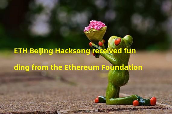 ETH Beijing Hacksong received funding from the Ethereum Foundation