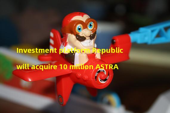 Investment platform Republic will acquire 10 million ASTRA
