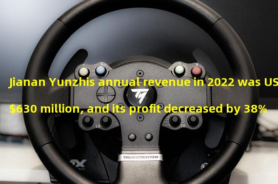 Jianan Yunzhis annual revenue in 2022 was US $630 million, and its profit decreased by 38% year on year