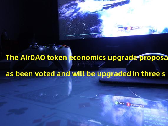 The AirDAO token economics upgrade proposal has been voted and will be upgraded in three stages