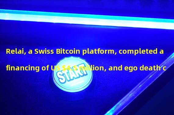 Relai, a Swiss Bitcoin platform, completed a financing of US $4.5 million, and ego death capital led the investment