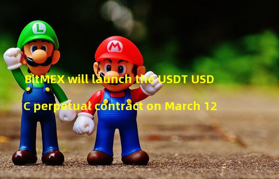 BitMEX will launch the USDT USDC perpetual contract on March 12