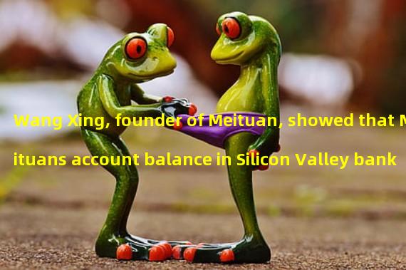 Wang Xing, founder of Meituan, showed that Meituans account balance in Silicon Valley bank was 61.92 million US dollars in 2011
