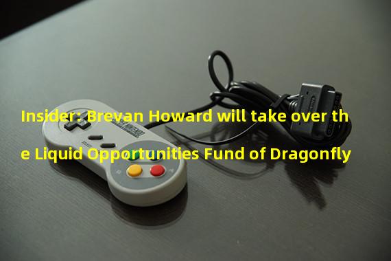 Insider: Brevan Howard will take over the Liquid Opportunities Fund of Dragonfly