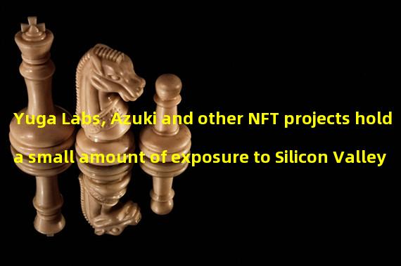 Yuga Labs, Azuki and other NFT projects hold a small amount of exposure to Silicon Valley banks, and the operation is not affected
