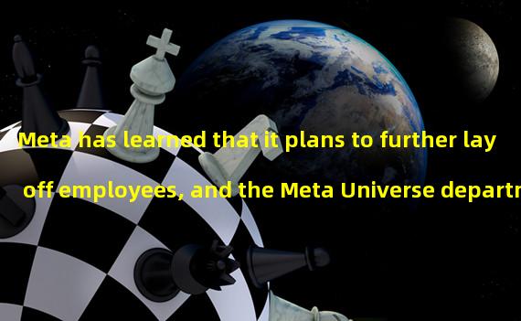 Meta has learned that it plans to further lay off employees, and the Meta Universe department may be affected