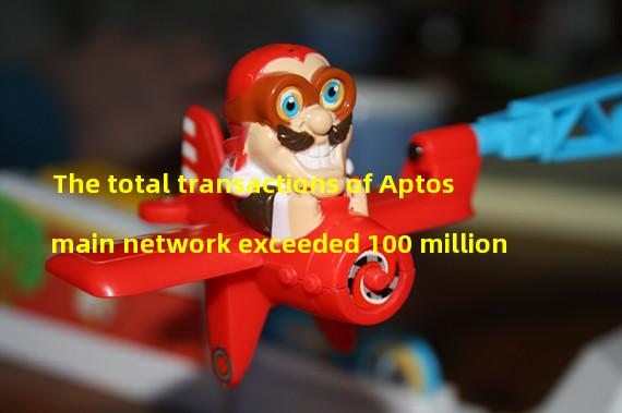 The total transactions of Aptos main network exceeded 100 million