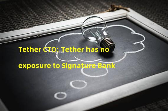 Tether CTO: Tether has no exposure to Signature Bank