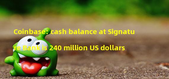 Coinbase: cash balance at Signature Bank is 240 million US dollars