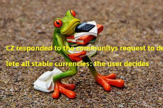 CZ responded to the communitys request to delete all stable currencies: the user decides