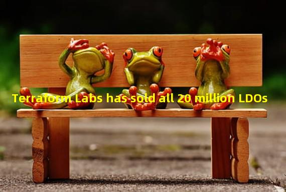 Terraform Labs has sold all 20 million LDOs