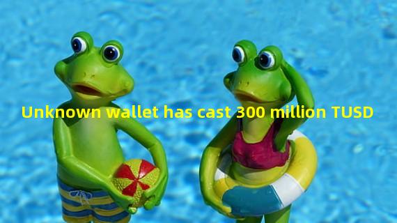 Unknown wallet has cast 300 million TUSD