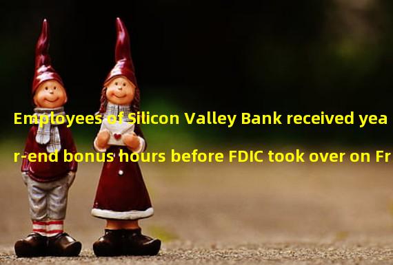 Employees of Silicon Valley Bank received year-end bonus hours before FDIC took over on Friday