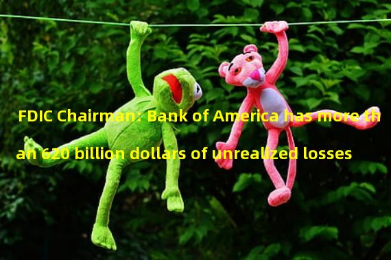 FDIC Chairman: Bank of America has more than 620 billion dollars of unrealized losses