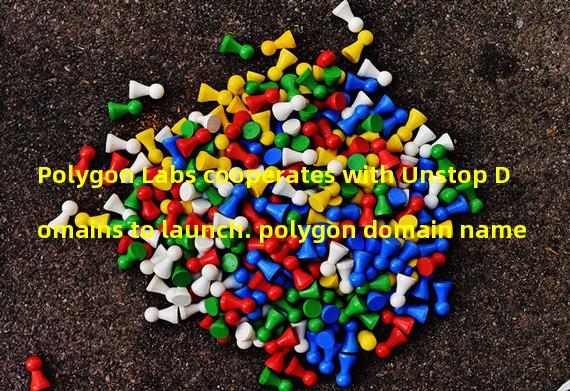 Polygon Labs cooperates with Unstop Domains to launch. polygon domain name