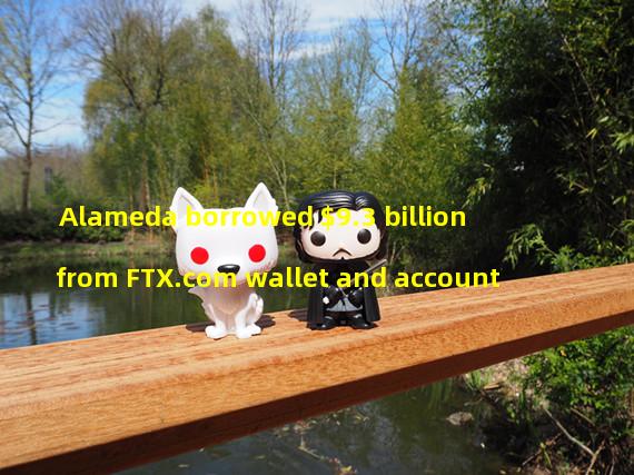 Alameda borrowed $9.3 billion from FTX.com wallet and account