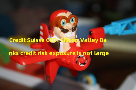 Credit Suisse CEO: Silicon Valley Banks credit risk exposure is not large