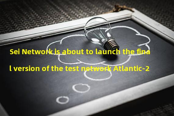 Sei Network is about to launch the final version of the test network Atlantic-2