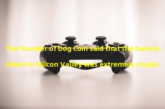 The founder of Dog Coin said that the bank incident in Silicon Valley was extremely stupid, and Musk agreed