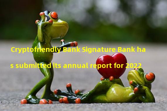 Cryptofriendly Bank Signature Bank has submitted its annual report for 2022