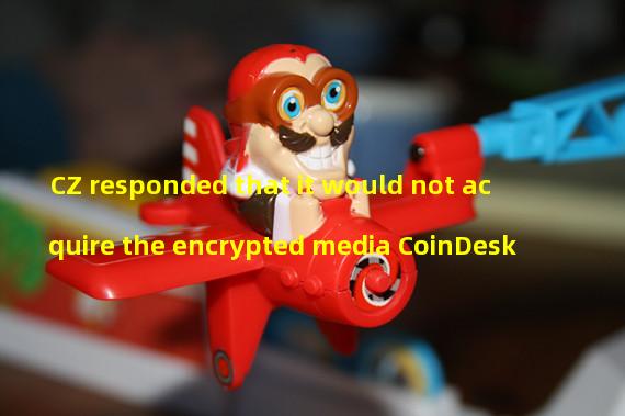CZ responded that it would not acquire the encrypted media CoinDesk