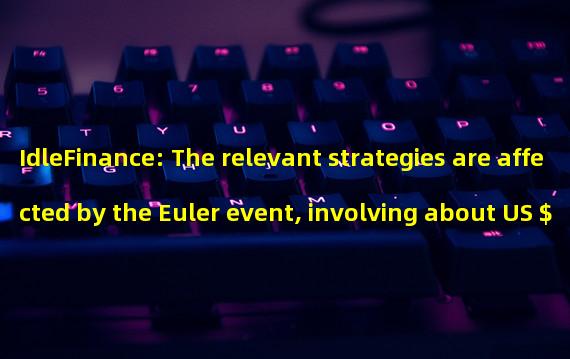 IdleFinance: The relevant strategies are affected by the Euler event, involving about US $11 million in stable currency and 630 ETHs