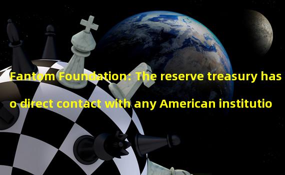 Fantom Foundation: The reserve treasury has no direct contact with any American institution