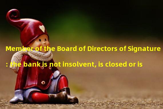 Member of the Board of Directors of Signature: the bank is not insolvent, is closed or is subject to anti-encryption position of the regulatory authority
