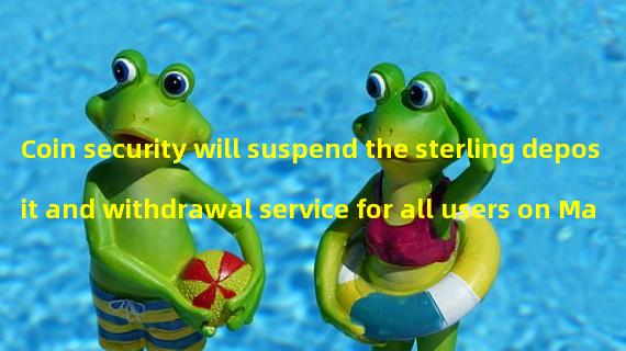 Coin security will suspend the sterling deposit and withdrawal service for all users on May 22