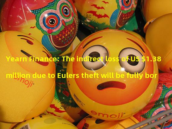Yearn Finance: The indirect loss of US $1.38 million due to Eulers theft will be fully borne with Treasury funds